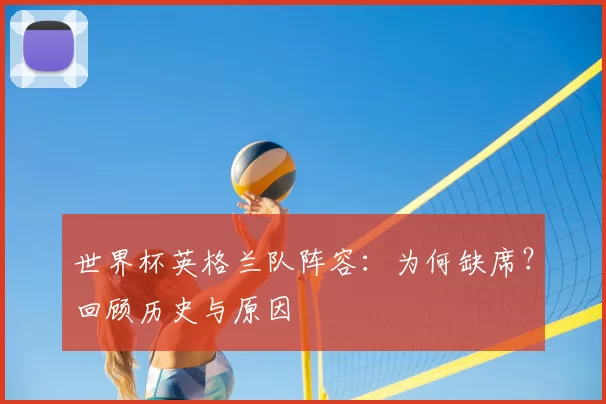 世界杯英格兰队阵容：为何缺席？回顾历史与原因