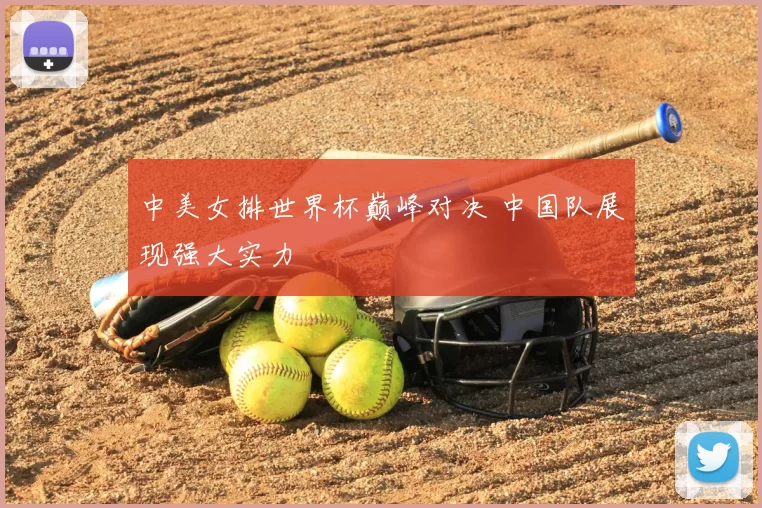 中美女排世界杯巅峰对决 中国队展现强大实力