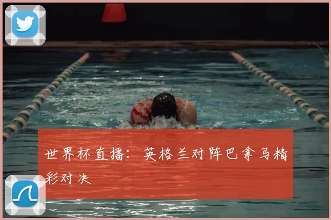 世界杯直播:英格兰对阵巴拿马精彩对决