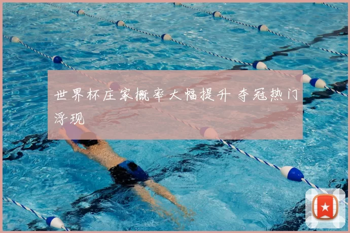 世界杯庄家概率大幅提升 夺冠热门浮现