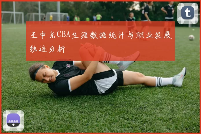 王中光CBA生涯数据统计与职业发展轨迹分析
