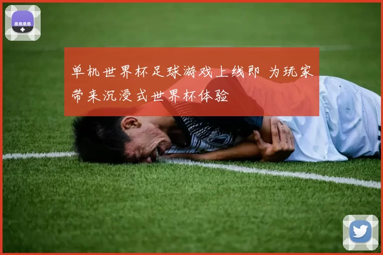 单机世界杯足球游戏上线即 为玩家带来沉浸式世界杯体验