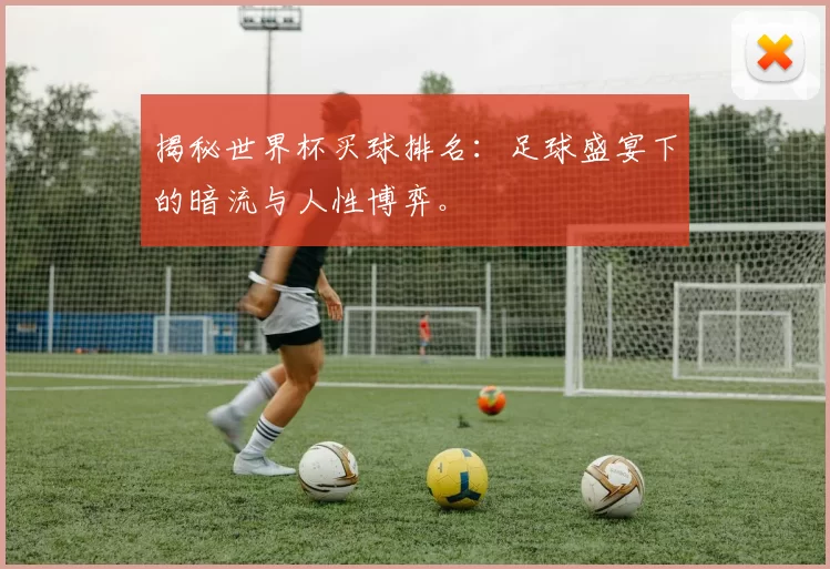揭秘世界杯买球排名：足球盛宴下的暗流与人性博弈。