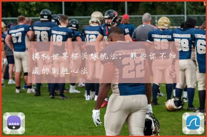 揭秘世界杯买球玩法：那些你不知道的制胜心法