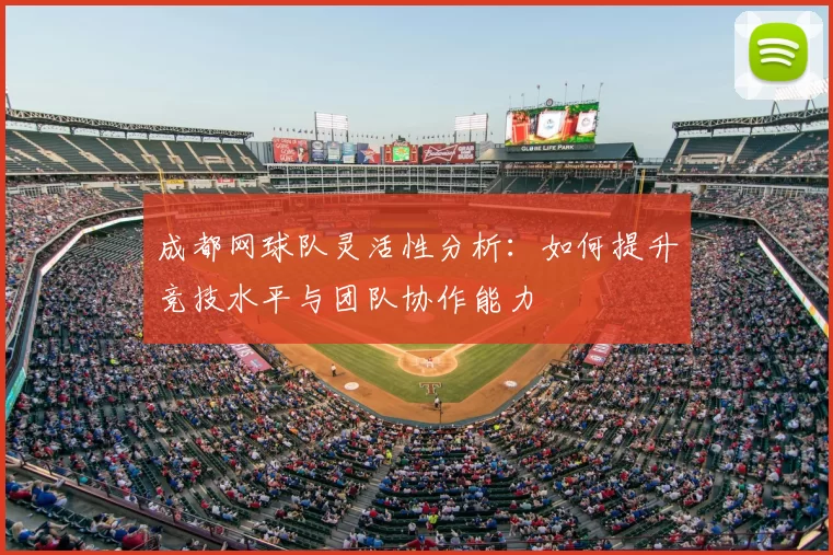 成都网球队灵活性分析:如何提升竞技水平与团队协作能力